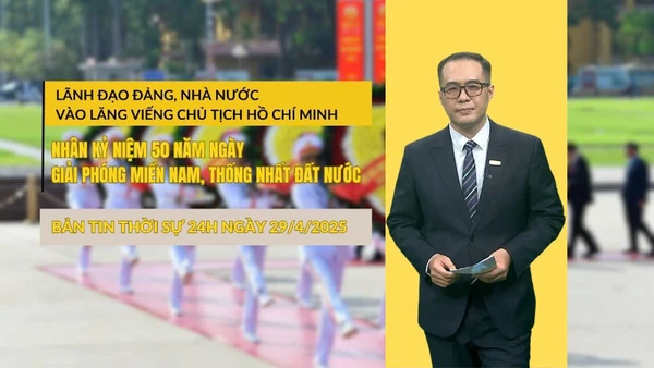 [Video] Bản tin Thời sự 24h ngày 29/4/2025: Lãnh đạo Đảng, Nhà nước vào Lăng viếng Chủ tịch Hồ Chí Minh nhân kỷ niệm 50 năm Ngày Giải phóng miền Nam, thống nhất đất nước