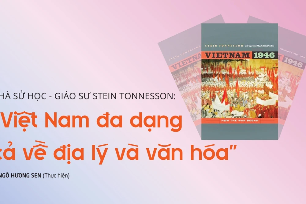 Nhà sử học - Giáo sư Stein Tonnesson: "Việt Nam đa dạng cả về địa lý và văn hóa"