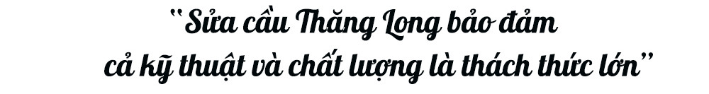 “Sửa cầu Thăng Long bảo đảm cả kỹ thuật và chất lượng là thách thức lớn” -0