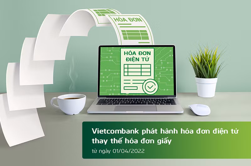 Từ ngày 1/4/2022, Vietcombank phát hành hóa đơn điện tử thay thế hóa đơn giấy