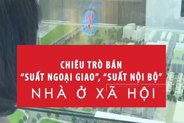 [Video] Chiêu trò bán “suất ngoại giao”, “suất nội bộ” nhà ở xã hội