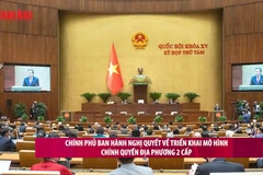 [Video] Chính phủ ban hành Nghị quyết về triển khai mô hình chính quyền địa phương 2 cấp
