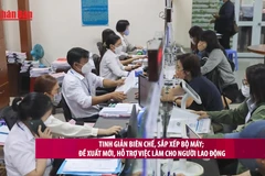 [Video] Tinh giản biên chế, sắp xếp bộ máy: Đề xuất mới, hỗ trợ việc làm cho người lao động
