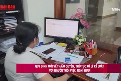 [Video] Quy định mới về thẩm quyền, thủ tục xử lý kỷ luật với người thôi việc, nghỉ hưu