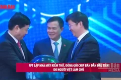 [Video] FPT lập nhà máy kiểm thử, đóng gói chip bán dẫn đầu tiên do người Việt làm chủ