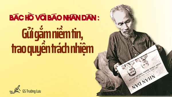 Bác Hồ với Báo Nhân Dân: Gửi gắm niềm tin, trao quyền trách nhiệm
