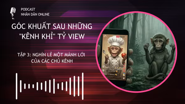 [Podcast] Trại "tù binh khỉ": Nghìn lẻ một mánh lới của các chủ kênh