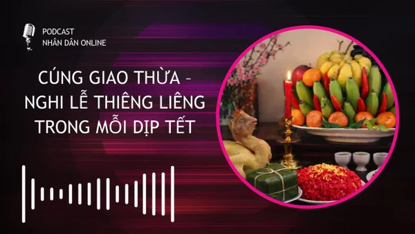 [Podcast] Cúng Giao thừa - Nghi lễ thiêng liêng trong mỗi dịp Tết