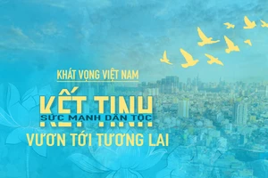 Kỳ 5: Khát vọng Việt Nam: Kết tinh sức mạnh dân tộc, vươn tới tương lai