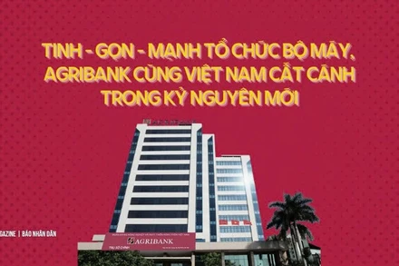 Tinh-gọn-mạnh tổ chức bộ máy, Agribank cùng Việt Nam cất cánh trong kỷ nguyên mới