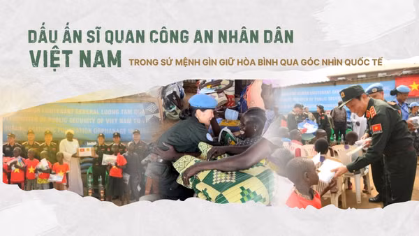 Dấu ấn sĩ quan Công an nhân dân Việt Nam trong sứ mệnh gìn giữ hòa bình qua góc nhìn quốc tế