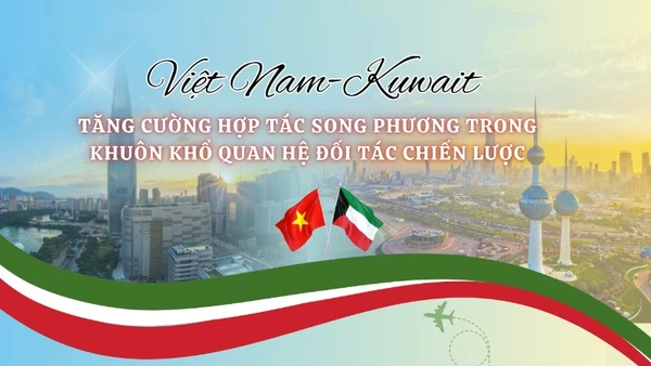 [Infographic] Việt Nam-Kuwait tăng cường hợp tác song phương trong khuôn khổ quan hệ Đối tác chiến lược