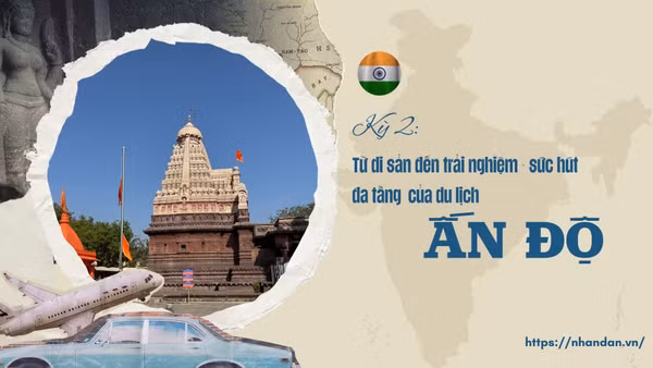 Kỳ 2: Từ di sản đến trải nghiệm - sức hút đa tầng của du lịch Ấn Độ