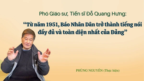Giáo sư, Tiến sĩ Đỗ Quang Hưng: “Từ năm 1951, Báo Nhân Dân trở thành tiếng nói đầy đủ và toàn diện nhất của Đảng"
