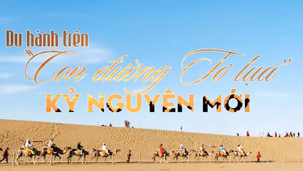 Du hành trên "con đường tơ lụa" kỷ nguyên mới