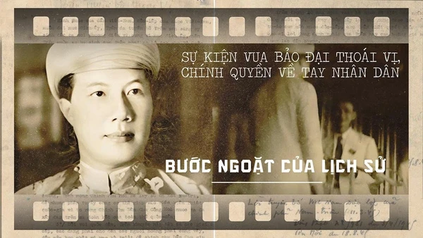 Sự kiện vua Bảo Đại thoái vị, chính quyền về tay nhân dân: Bước ngoặt của lịch sử