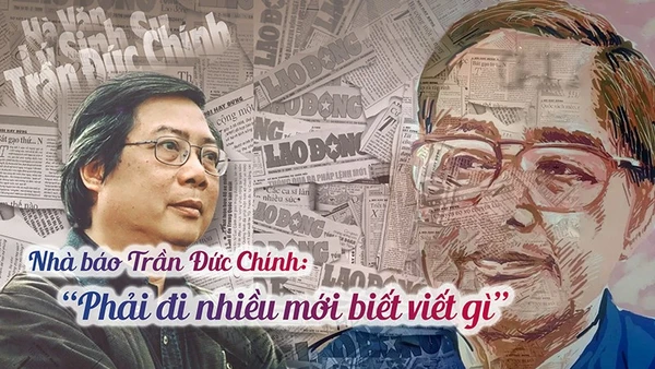 Nhà báo Trần Đức Chính: "Phải đi nhiều mới biết viết gì"