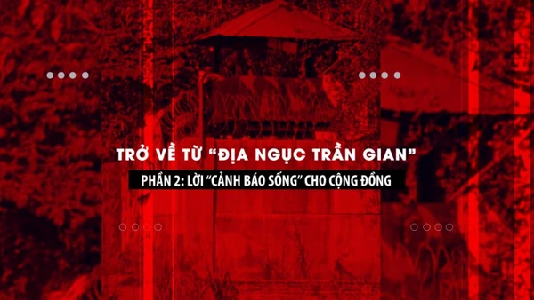 Trở về từ “địa ngục trần gian”, phần 2: Lời “cảnh báo sống” cho cộng đồng.