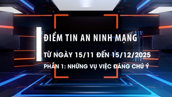 Điểm tin an ninh mạng từ ngày 15/11-15/12/2025. Phần 1: Những vụ việc đáng chú ý.