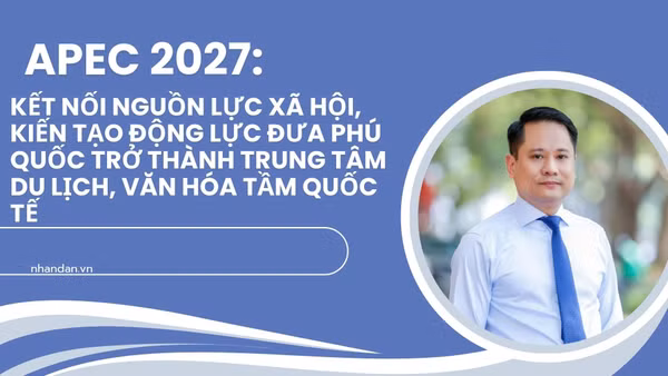 APEC 2027: Kết nối nguồn lực xã hội, kiến tạo động lực đưa Phú Quốc trở thành trung tâm du lịch, văn hóa tầm quốc tế