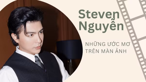 Steven Nguyễn: Những ước mơ trên màn ảnh