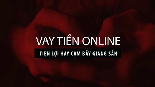 Vay tiền online - Tiện lợi hay cạm bẫy giăng sẵn.
