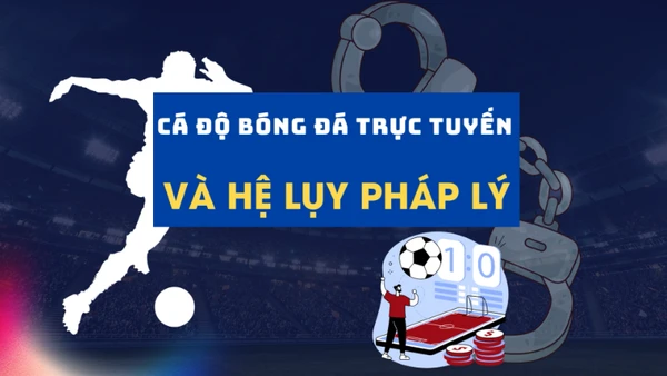 Cá độ bóng đá trực tuyến và hệ lụy pháp lý.