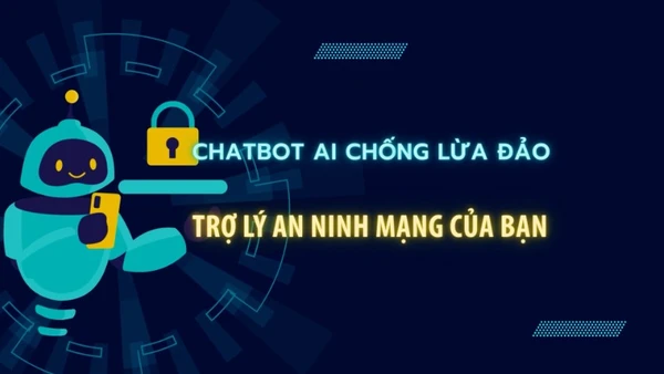 Chatbot AI chống lừa đảo – trợ lý an ninh mạng của bạn.