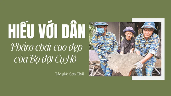 Hiếu với dân - Phẩm chất cao đẹp của Bộ đội Cụ Hồ