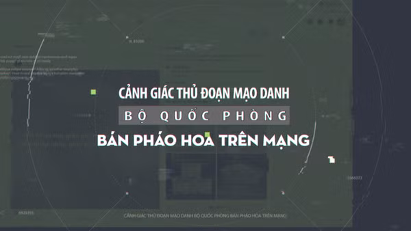 Cảnh giác thủ đoạn mạo danh Bộ Quốc phòng bán pháo hoa trên mạng.