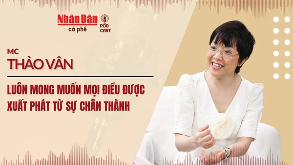 [Video] Cà phê Nhân Dân | MC Thảo Vân luôn mong muốn mọi điều được xuất phát từ sự chân thành