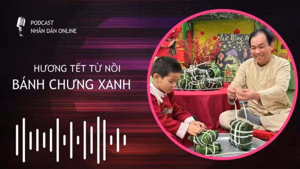 [Podcast] Hương Tết từ nồi bánh chưng xanh