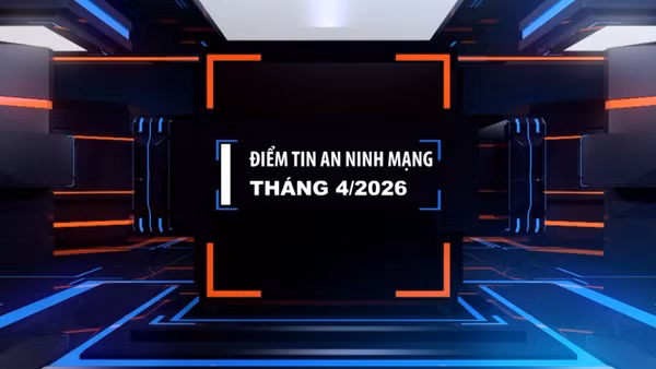 Điểm tin an ninh mạng tháng 4/2026.