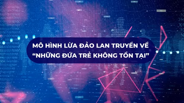 Mô hình lừa đảo lan truyền về “những đứa trẻ không tồn tại”.