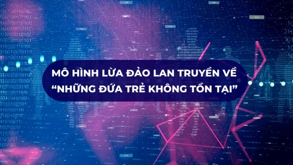 Mô hình lừa đảo lan truyền về “những đứa trẻ không tồn tại”.