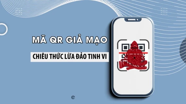 Mã QR giả mạo - chiêu thức lừa đảo tinh vi.