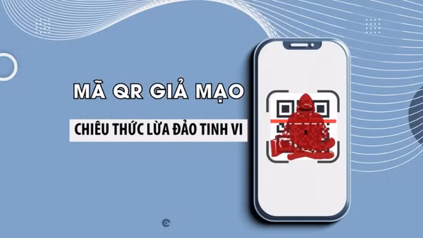 Mã QR giả mạo - chiêu thức lừa đảo tinh vi.