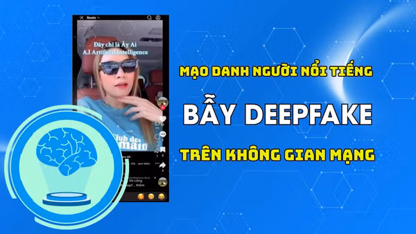 Mạo danh người nổi tiếng - bẫy deepfake trên không gian mạng.