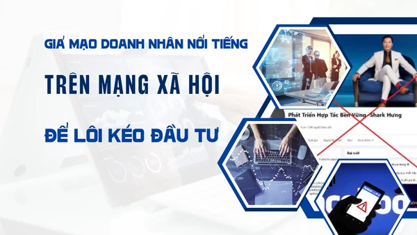 Giả mạo doanh nhân nổi tiếng trên mạng xã hội để lôi kéo đầu tư.