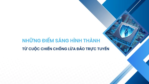 Những điểm sáng hình thành từ cuộc chiến chống lừa đảo trực tuyến.