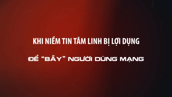 Khi niềm tin tâm linh bị lợi dụng để “bẫy” người dùng mạng.