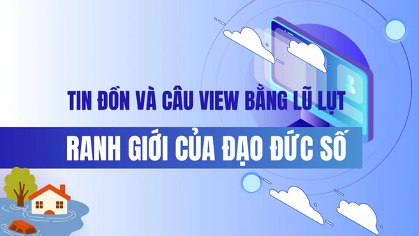 Tin đồn và câu view bằng lũ lụt: Ranh giới của đạo đức số.