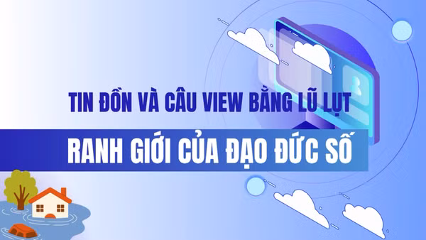Tin đồn và câu view bằng lũ lụt: Ranh giới của đạo đức số.