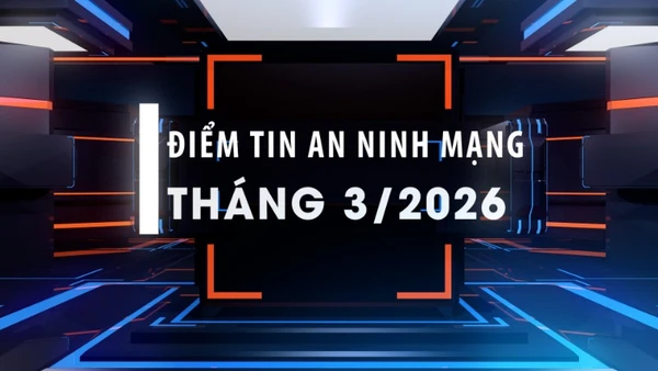 Điểm tin an ninh mạng tháng 3/2026.
