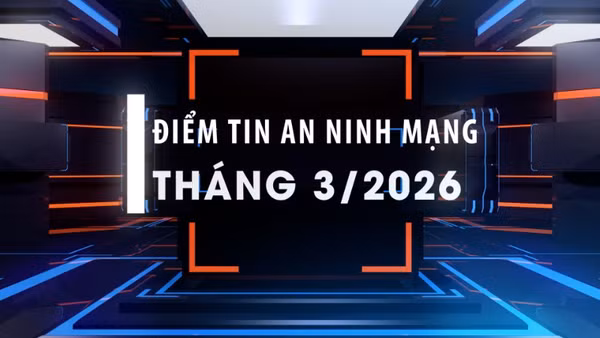 Điểm tin an ninh mạng tháng 3/2026.