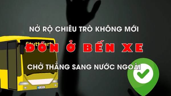 Nở rộ chiêu trò không mới: Đón ở bến xe, chở thẳng sang nước ngoài.