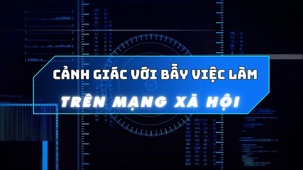 Cảnh giác với bẫy việc làm trên mạng xã hội.