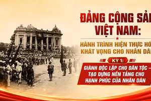Kỳ 1: Giành độc lập cho dân tộc - tạo dựng nền tảng cho hạnh phúc của nhân dân