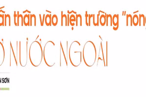 Dấn thân vào hiện trường "nóng" ở nước ngoài