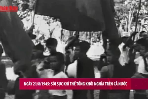 Ngày 21/8/1945 trở thành mốc son trong cao trào Cách mạng Tháng Tám